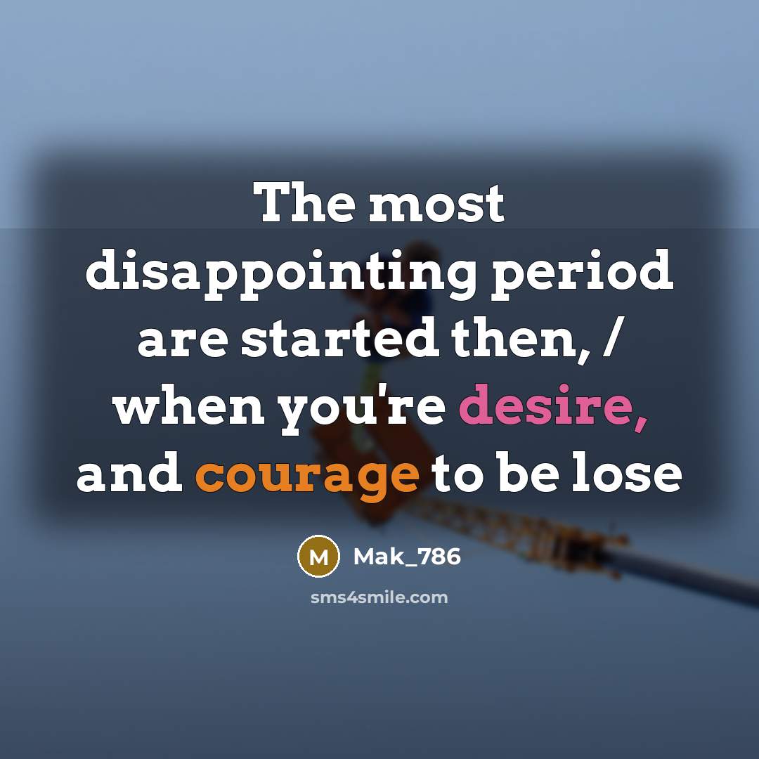 “The most disappointing period are started then, / when you're desire, and courage to be lose” quote by Mak_786