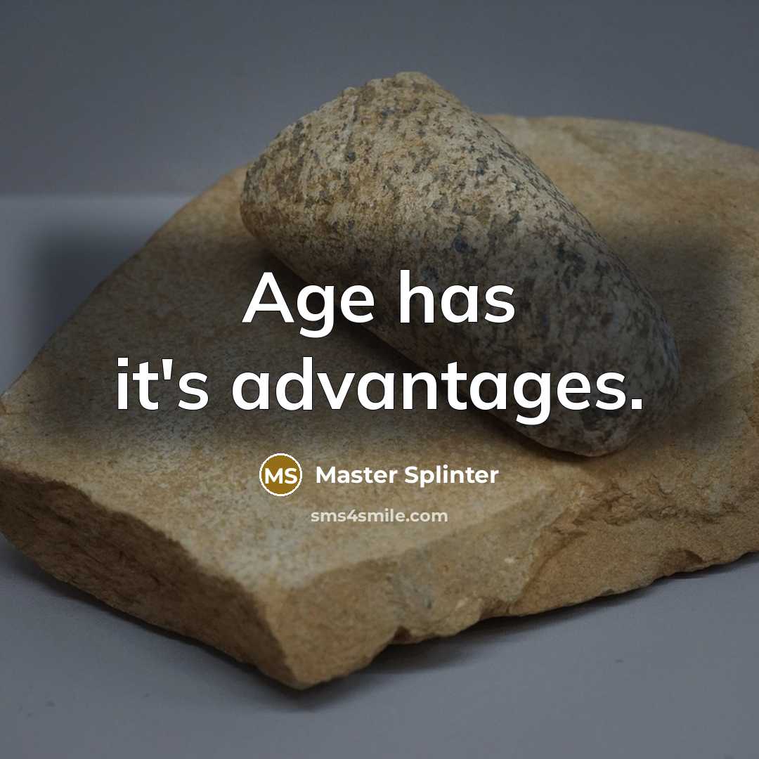 “Age has it's advantages.” quote by Master Splinter