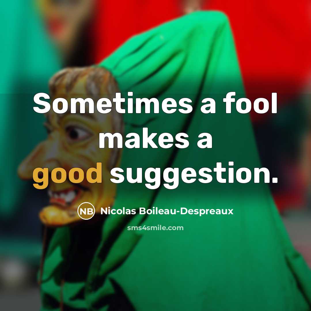 “Sometimes a fool makes a good suggestion.” quote by Nicolas Boileau-Despreaux