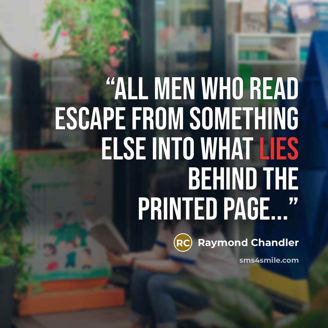 “All men who read escape from something else into what lies behind the printed page...” quote by Raymond Chandler