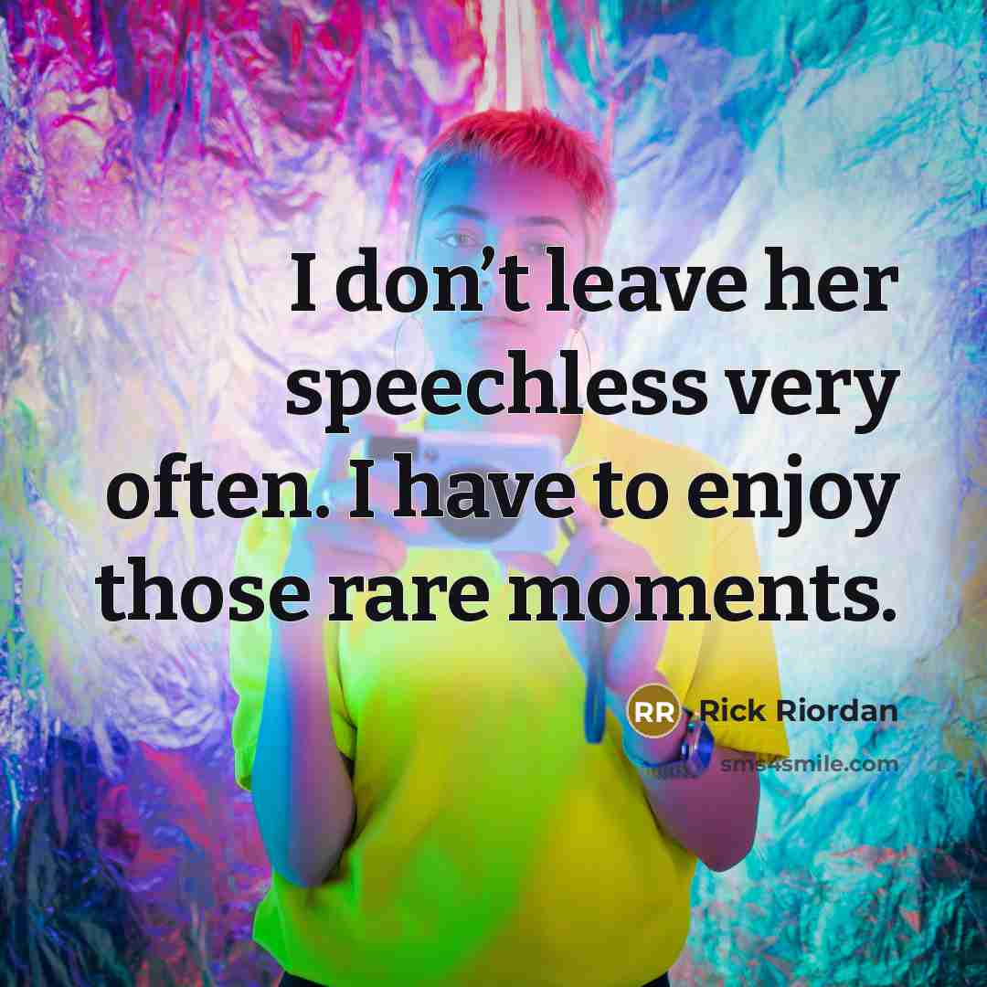 “I don’t leave her speechless very often. I have to enjoy those rare moments.” quote by Rick Riordan