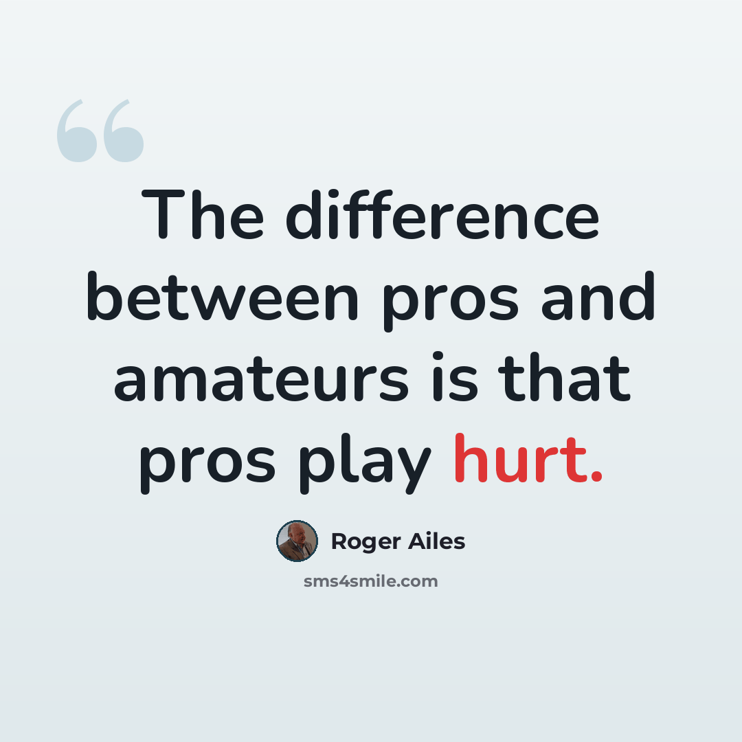 “The difference between pros and amateurs is that pros play hurt.” quote by Roger Ailes