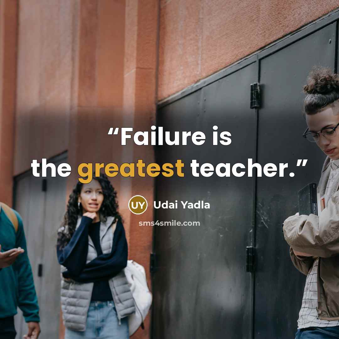 “Failure is the greatest teacher.” quote by Udai Yadla
