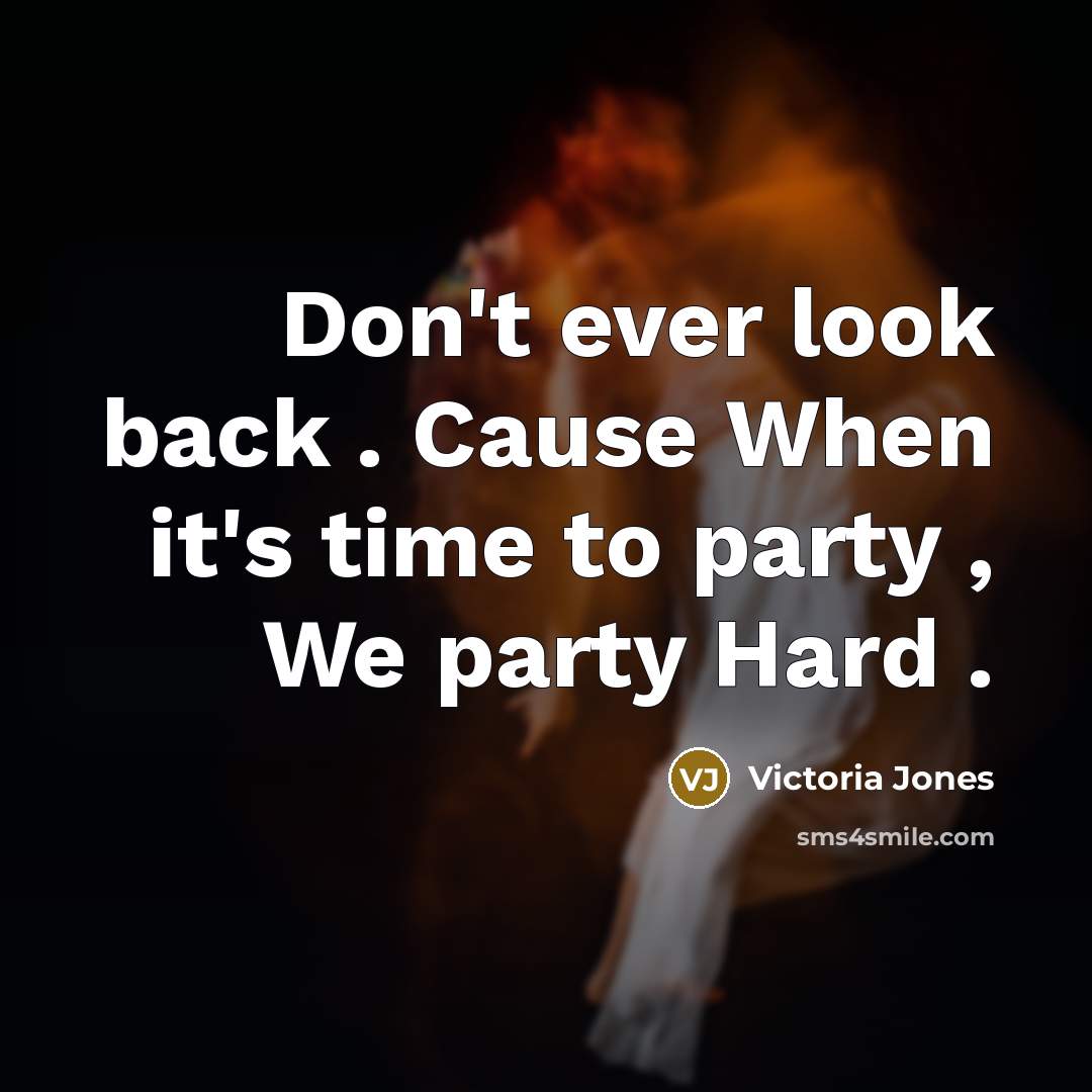 “Don't ever look back . Cause When it's time to party , We party Hard .” quote by Victoria Jones