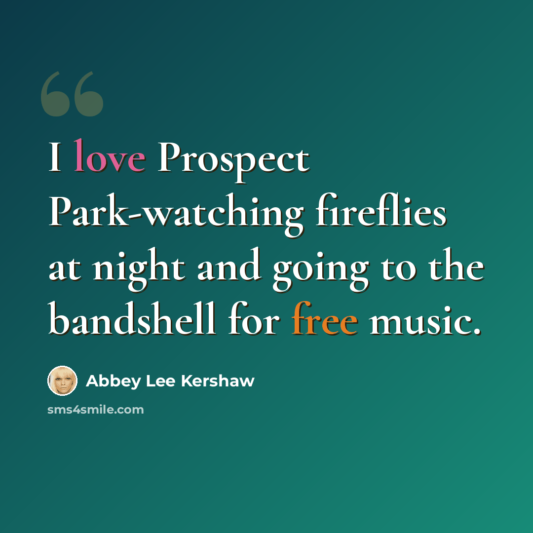 “I love Prospect Park-watching fireflies at night and going to the bandshell for free music.” quote by Abbey Lee Kershaw