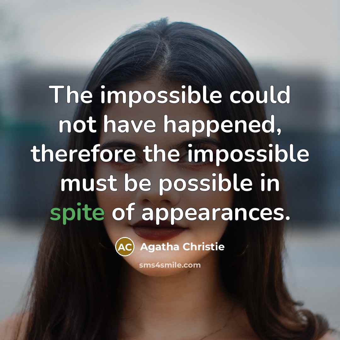 “The impossible could not have happened, therefore the impossible must be possible in spite of appearances.” quote by Agatha Christie