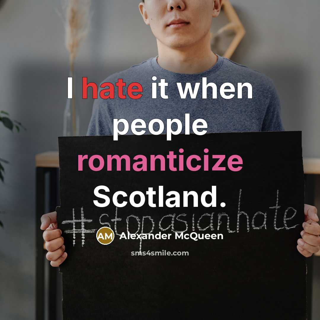 “I hate it when people romanticize Scotland.” quote by Alexander McQueen