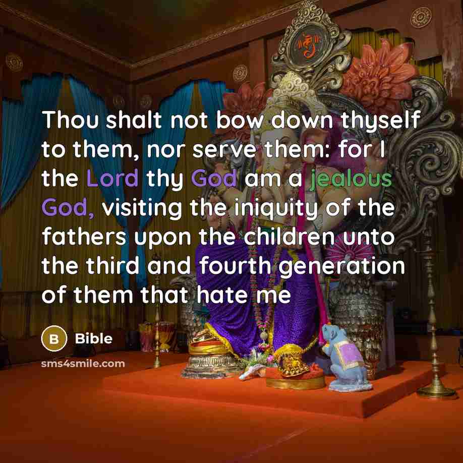 “Thou shalt not bow down thyself to them, nor serve them: for I the Lord thy God am a jealous God, visiting the iniquity of the fathers upon the children unto the third and fourth generation of them that hate me” quote by Bible
