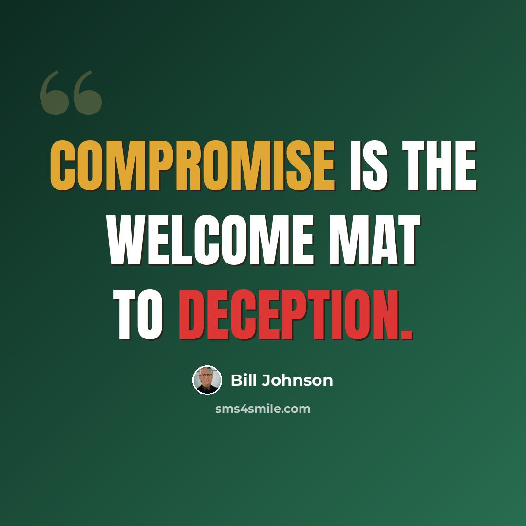 “Compromise is the welcome mat to deception.” quote by Bill Johnson
