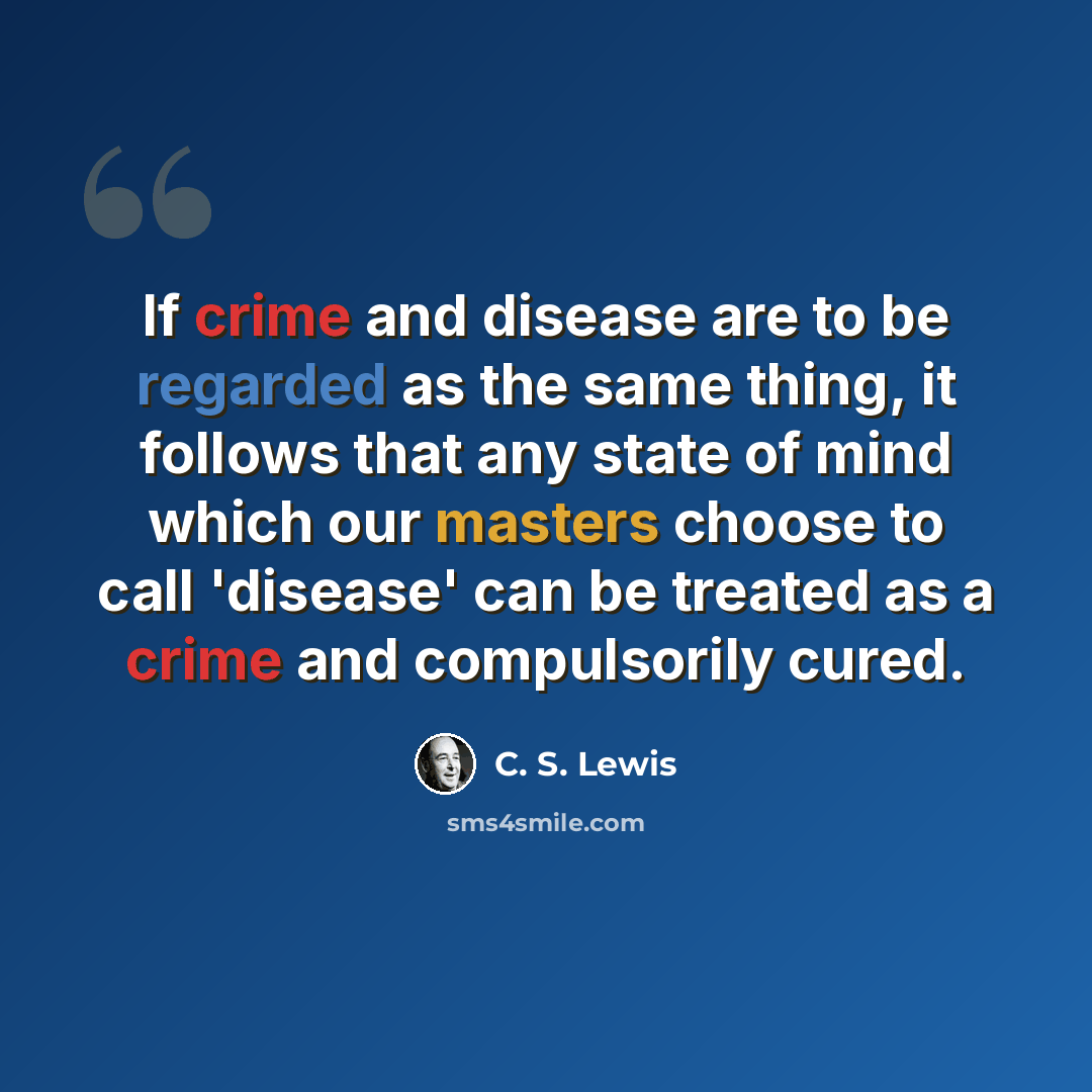“If crime and disease are to be regarded as the same thing, it follows that any state of mind which our masters choose to call 'disease' can be treated as a crime and compulsorily cured.” quote by C. S. Lewis