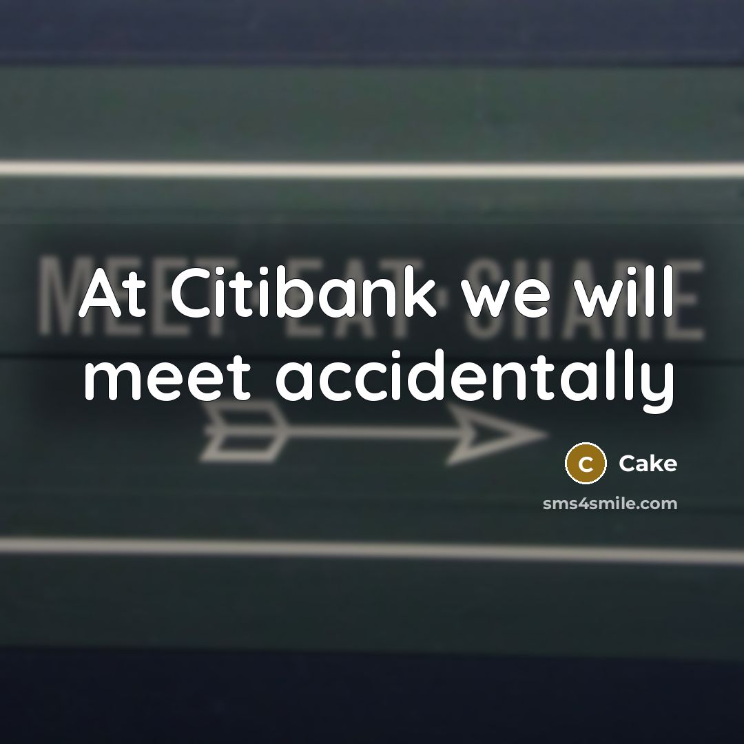 “At Citibank we will meet accidentally” quote by Cake