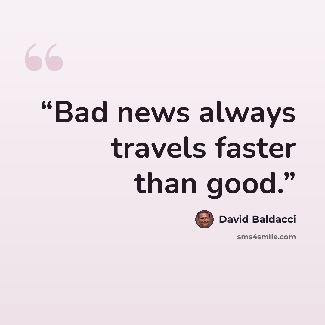 “Bad news always travels faster than good.” quote by David Baldacci