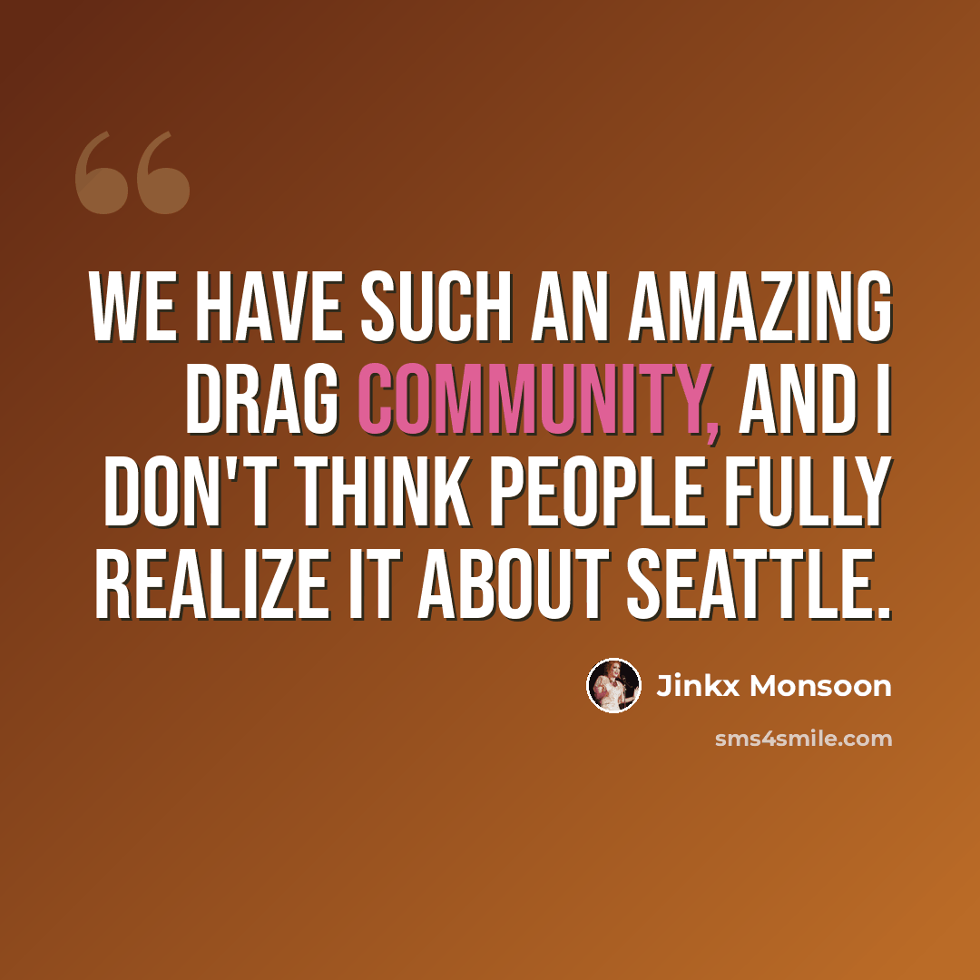 “We have such an amazing drag community, and I don't think people fully realize it about Seattle.” quote by Jinkx Monsoon