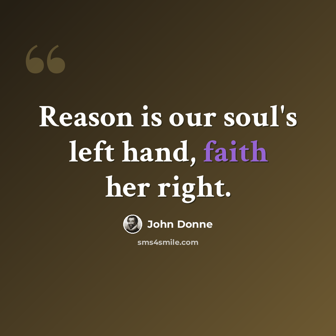 “Reason is our soul's left hand, faith her right.” quote by John Donne
