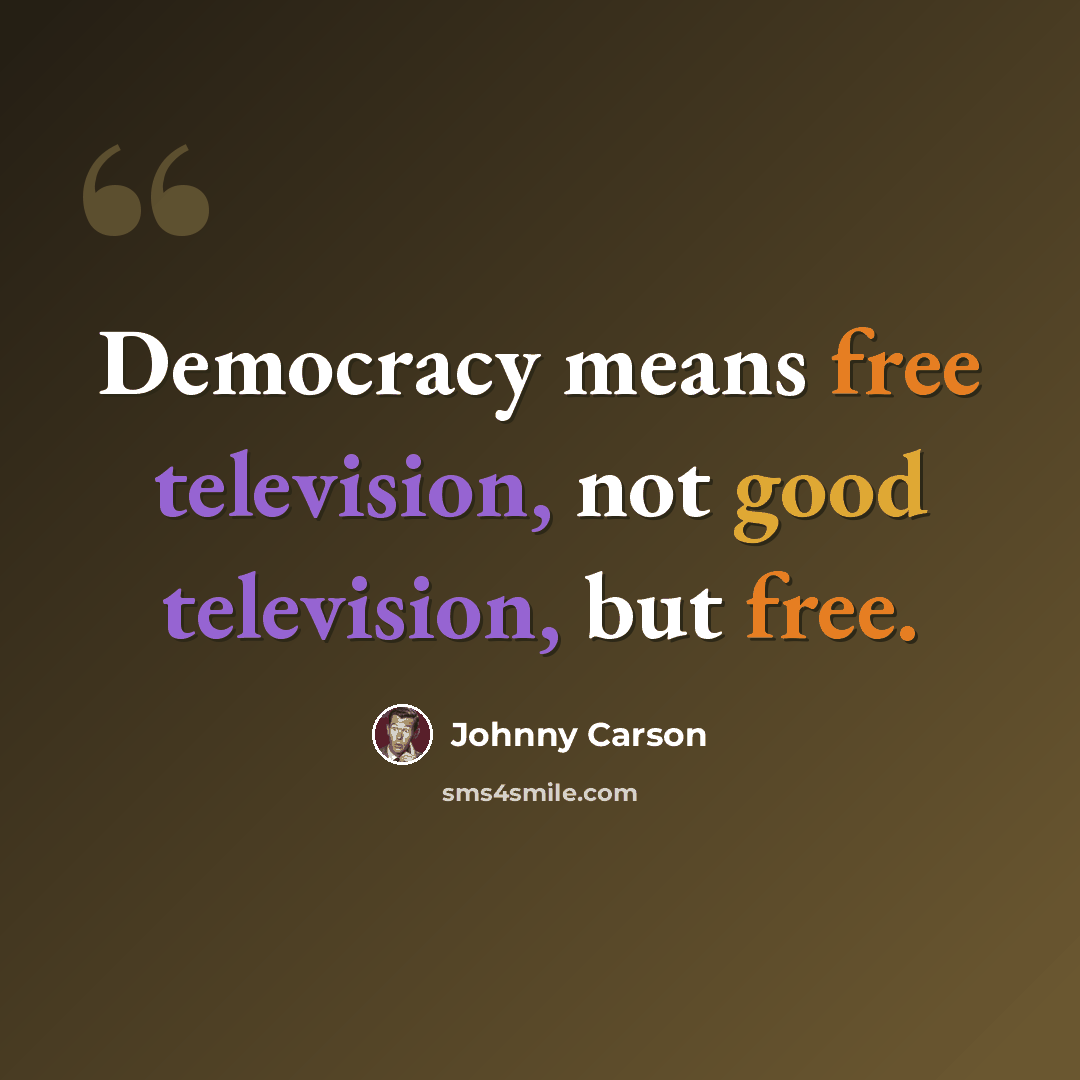 “Democracy means free television, not good television, but free.” quote by Johnny Carson