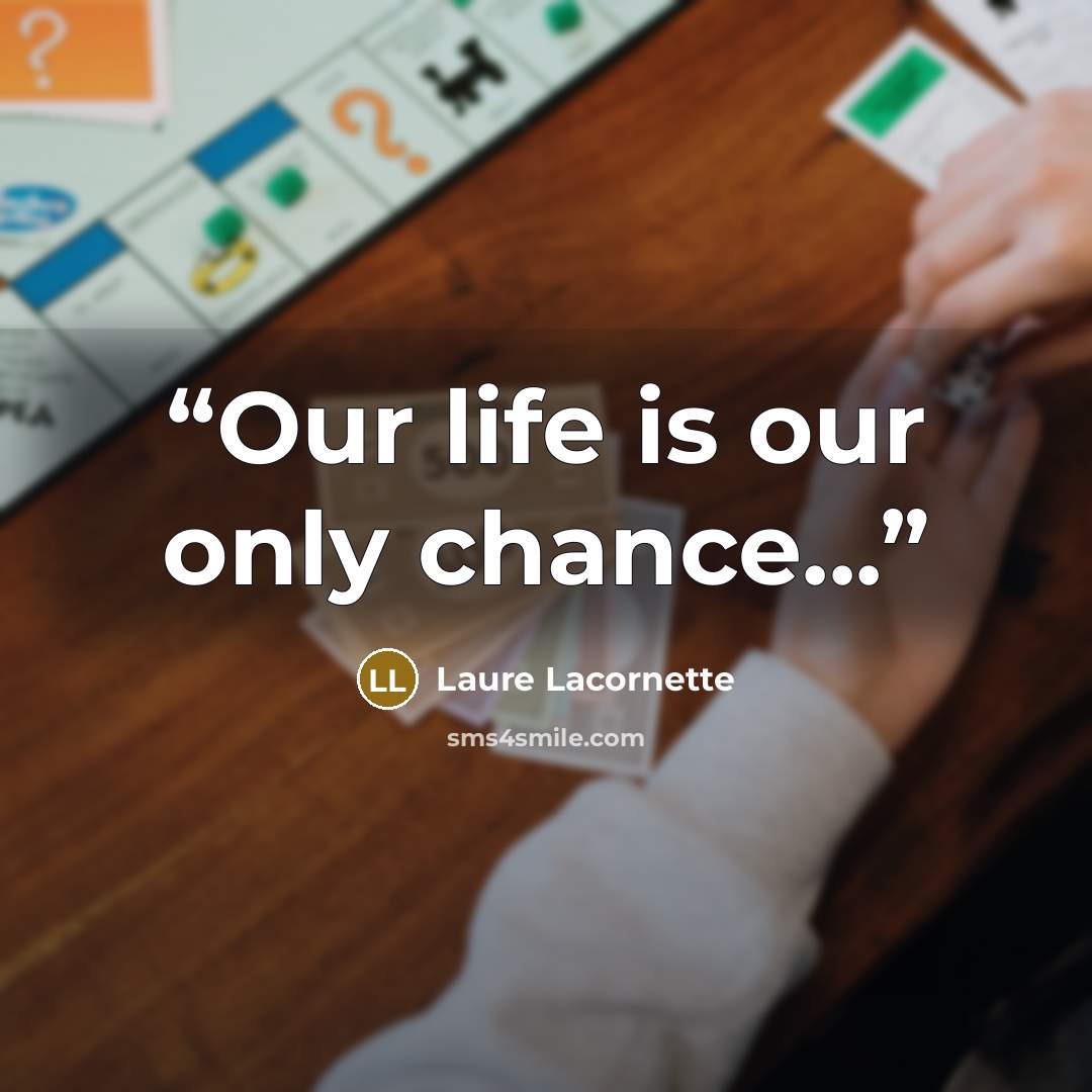 “Our life is our only chance...” quote by Laure Lacornette