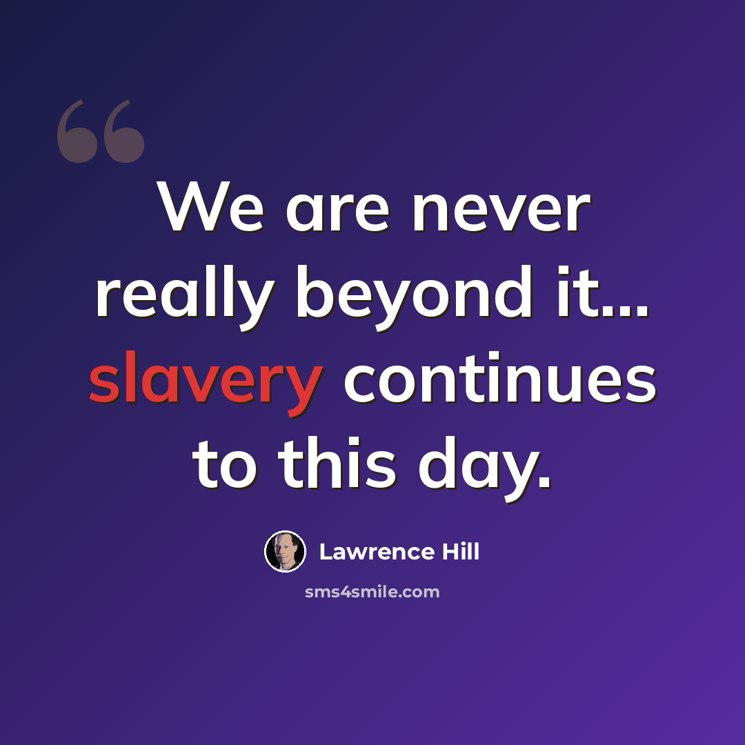 “We are never really beyond it... slavery continues to this day.” quote by Lawrence Hill