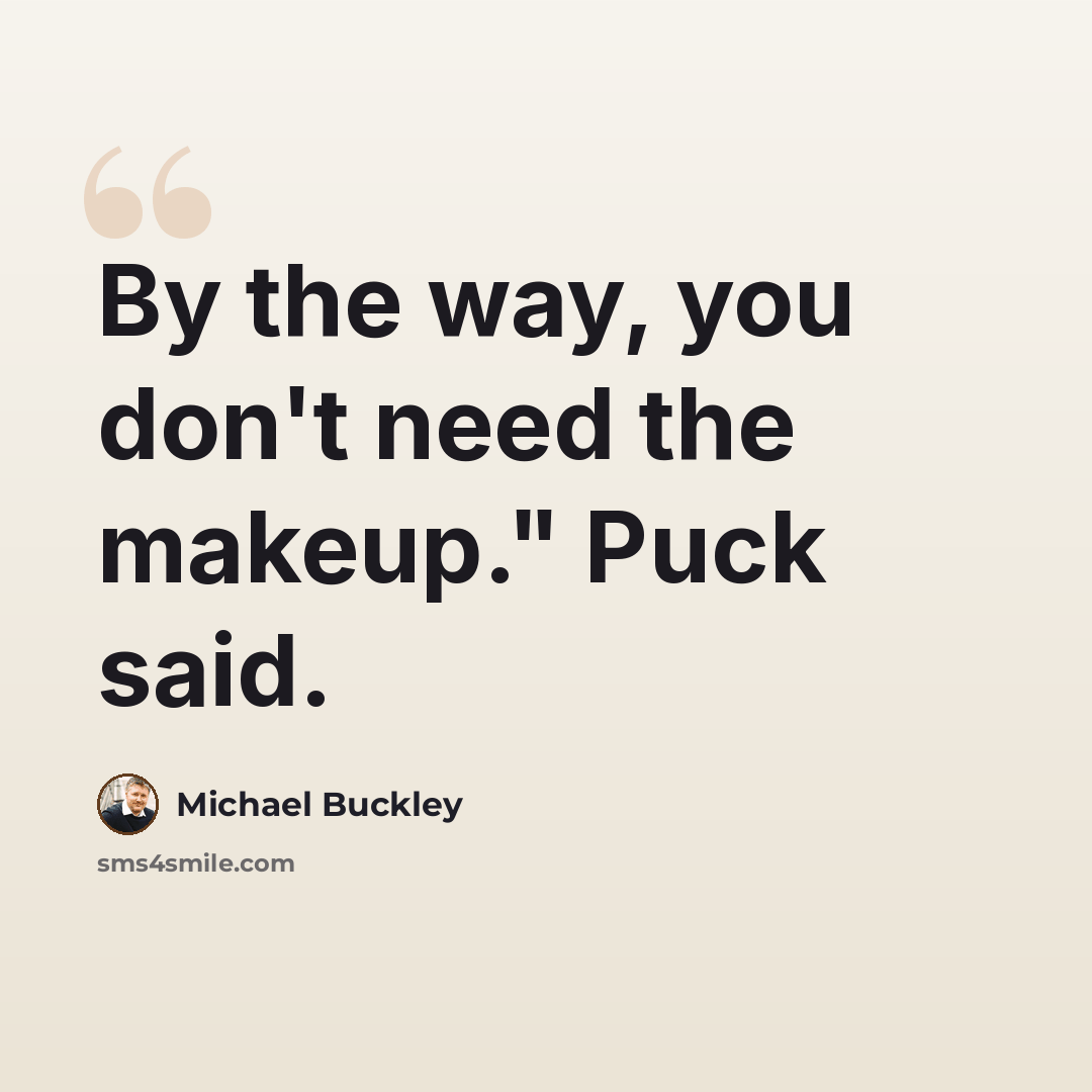 “By the way, you don't need the makeup." Puck said.” quote by Michael Buckley