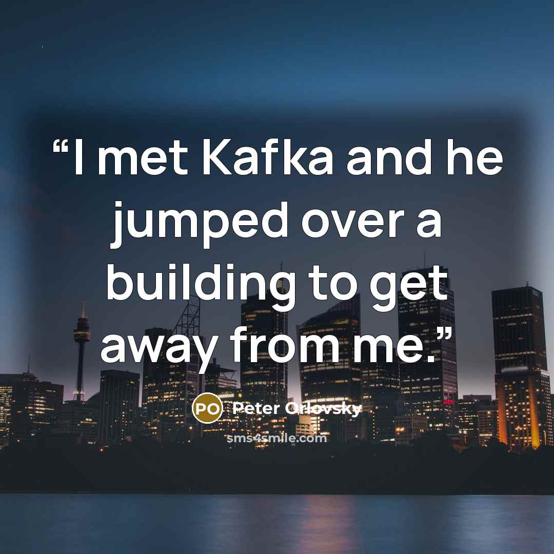 “I met Kafka and he jumped over a building to get away from me.” quote by Peter Orlovsky