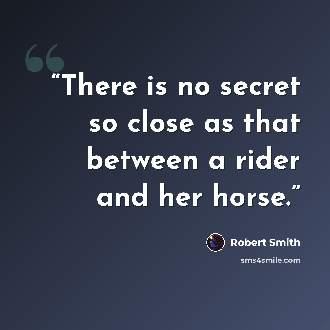 “There is no secret so close as that between a rider and her horse.” quote by Robert Smith