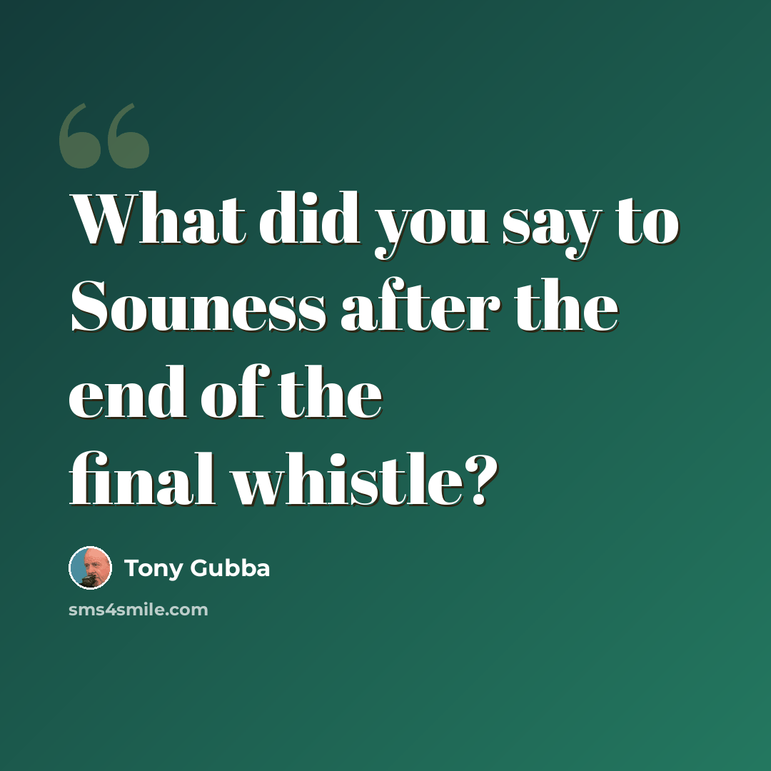 “What did you say to Souness after the end of the final whistle?” quote by Tony Gubba