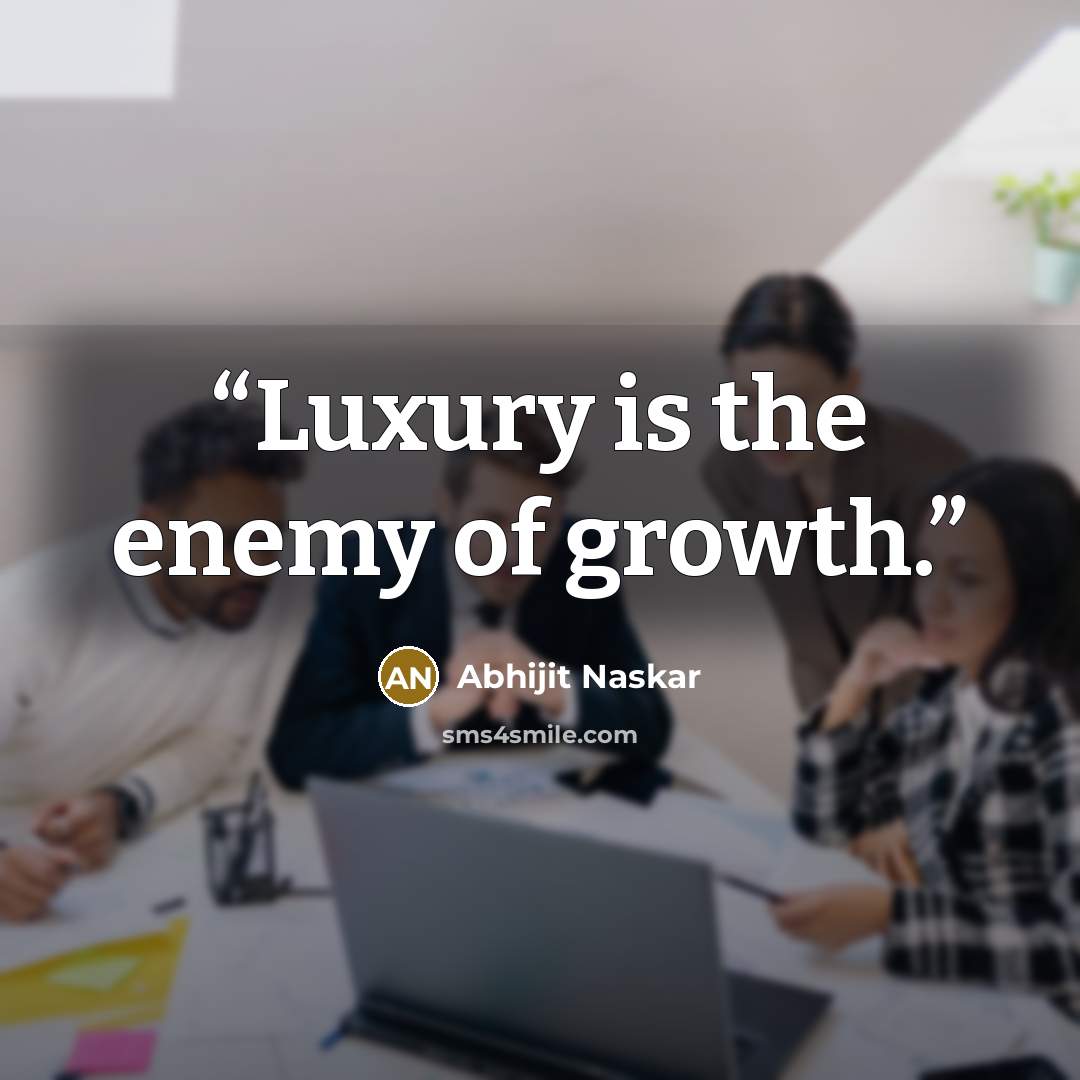 “Luxury is the enemy of growth.” quote by Abhijit Naskar