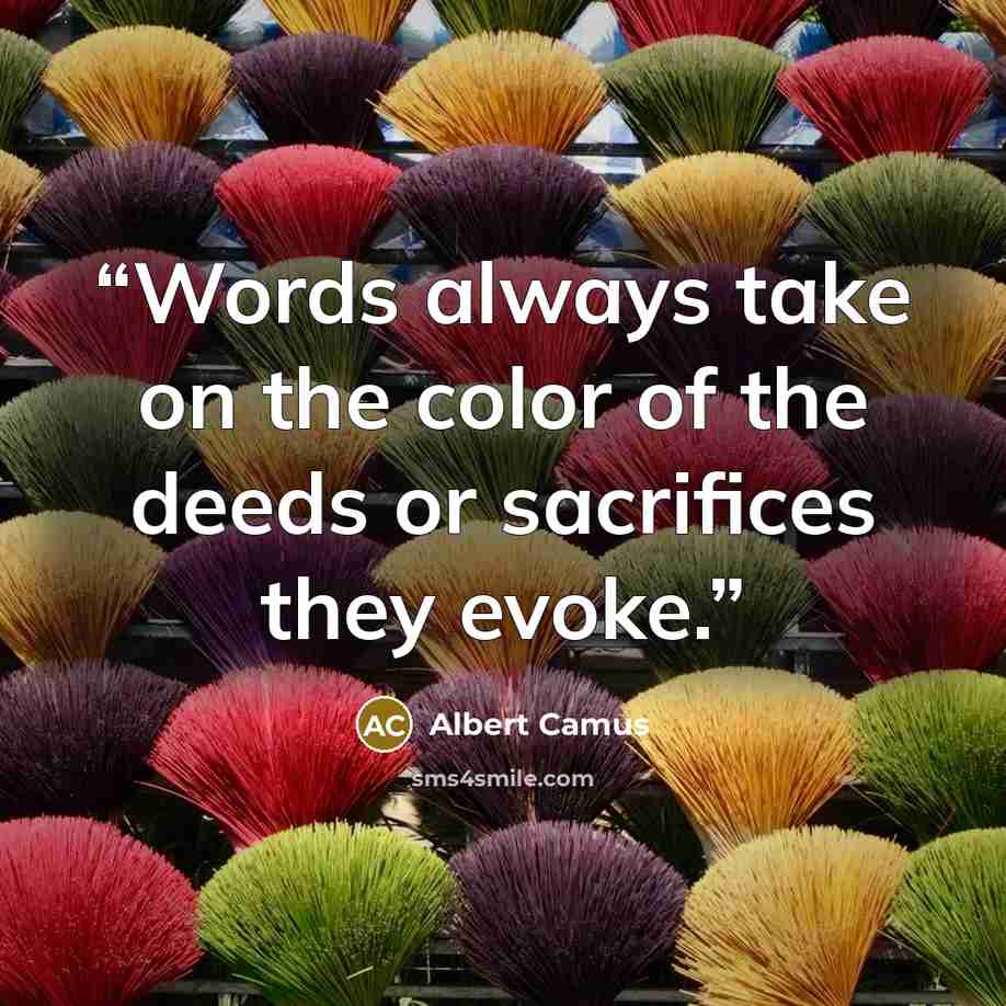 “Words always take on the color of the deeds or sacrifices they evoke.” quote by Albert Camus