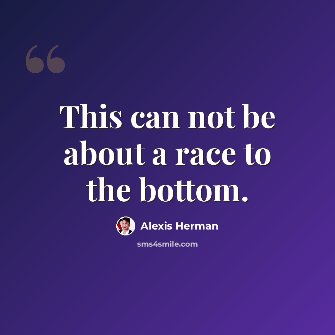 “This can not be about a race to the bottom.” quote by Alexis Herman