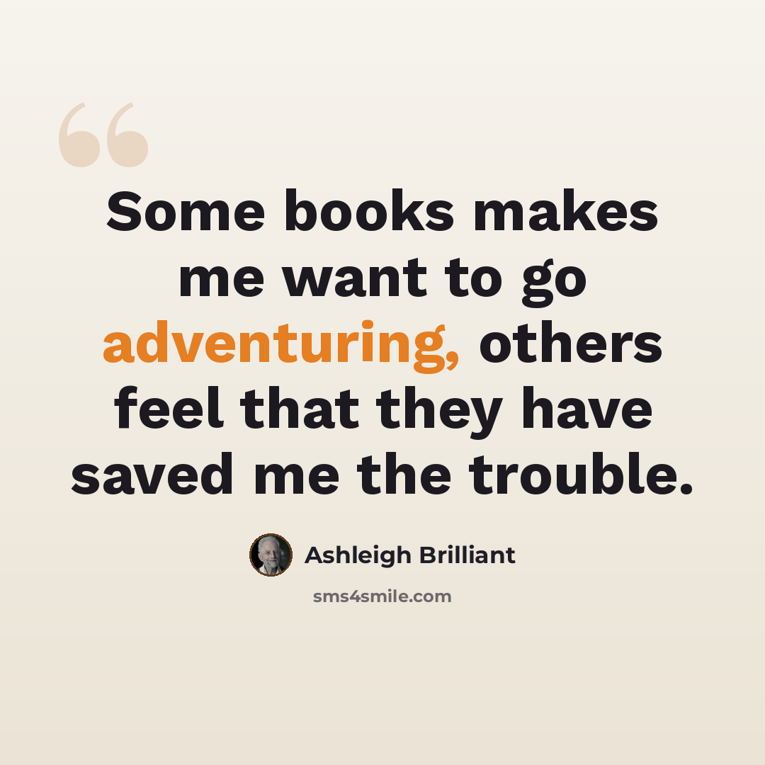 “Some books makes me want to go adventuring, others feel that they have saved me the trouble.” quote by Ashleigh Brilliant