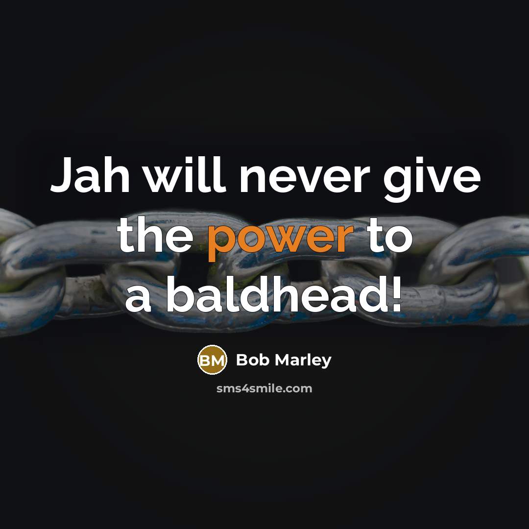 “Jah will never give the power to a baldhead!” quote by Bob Marley