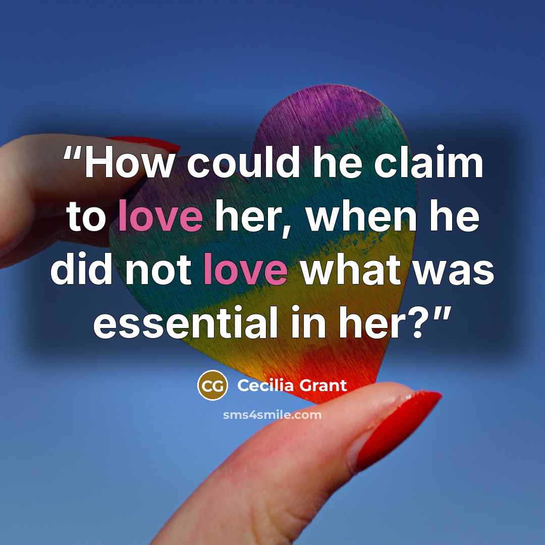 “How could he claim to love her, when he did not love what was essential in her?” quote by Cecilia Grant