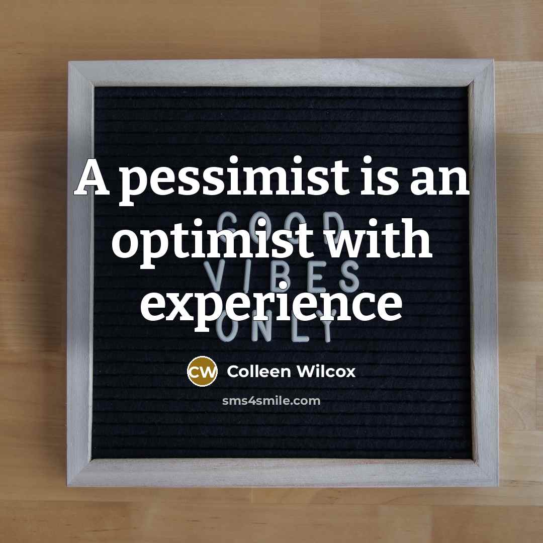 “A pessimist is an optimist with experience” quote by Colleen Wilcox