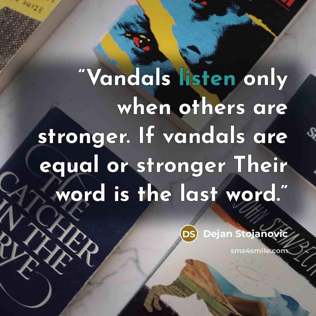 “Vandals listen only when others are stronger. If vandals are equal or stronger Their word is the last word.” quote by Dejan Stojanovic