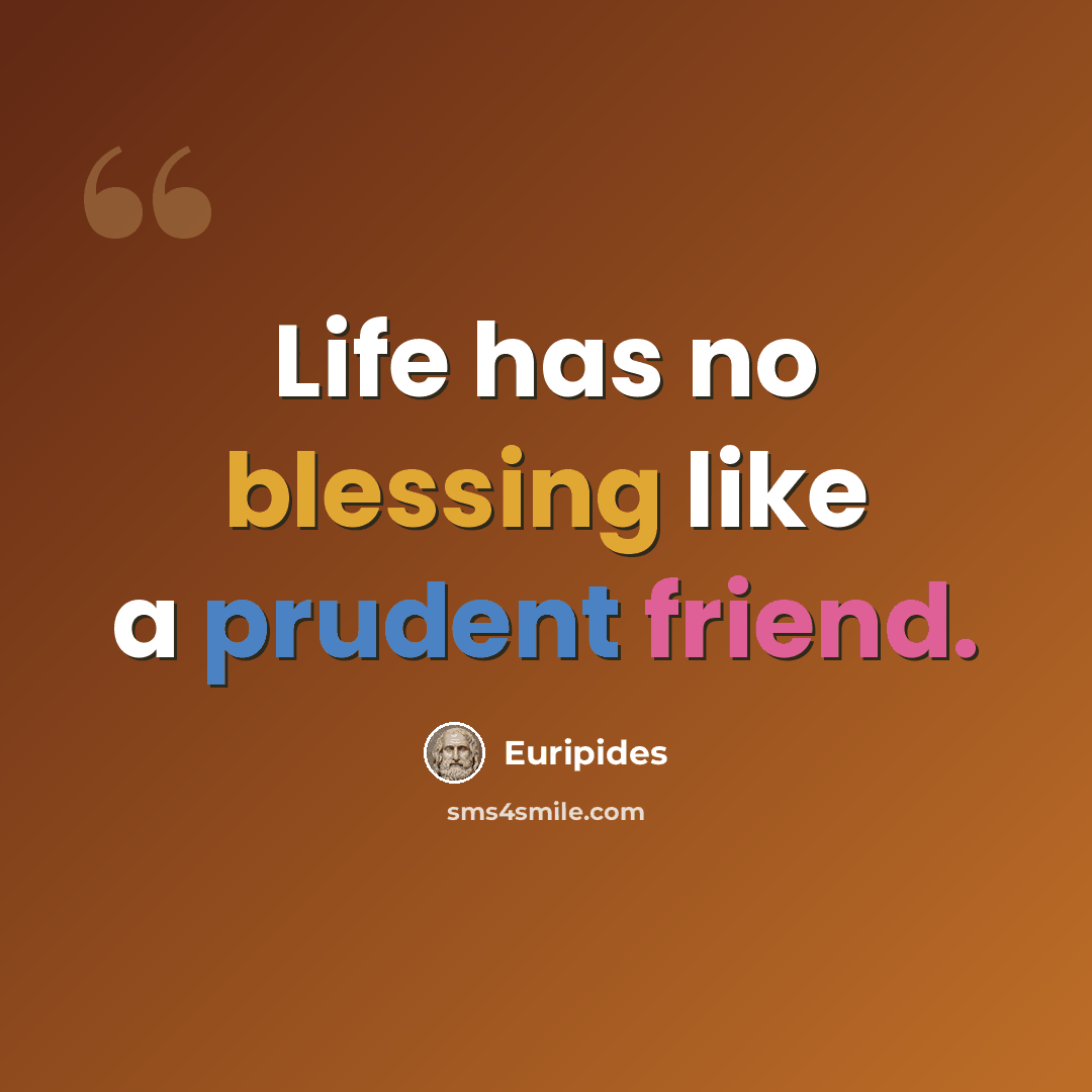 “Life has no blessing like a prudent friend.” quote by Euripides