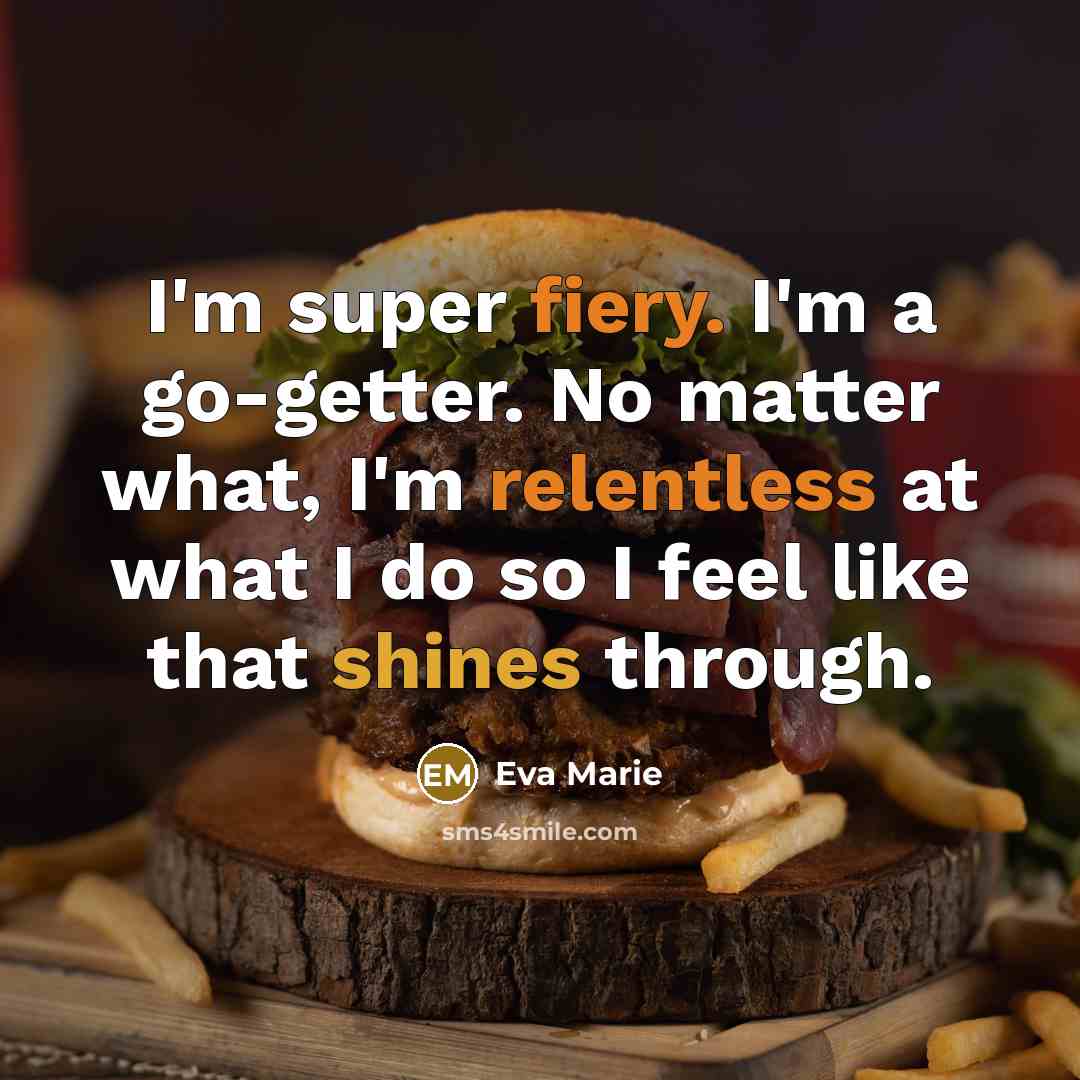 “I'm super fiery. I'm a go-getter. No matter what, I'm relentless at what I do so I feel like that shines through.” quote by Eva Marie