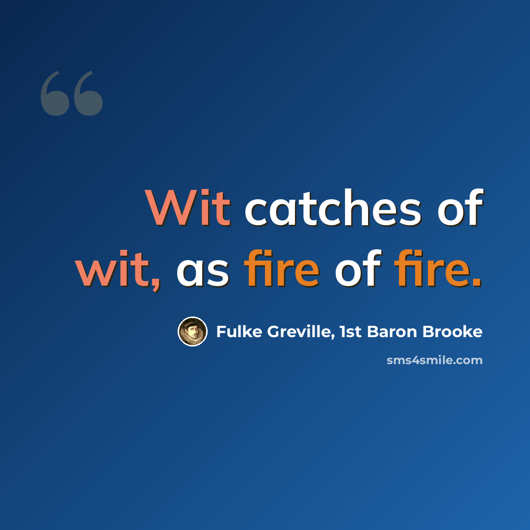 “Wit catches of wit, as fire of fire.” quote by Fulke Greville, 1st Baron Brooke