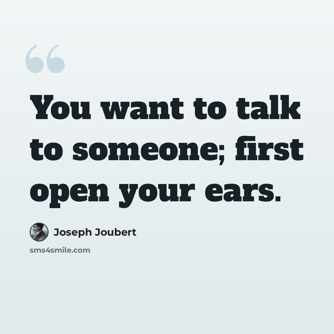“You want to talk to someone; first open your ears.” quote by Joseph Joubert