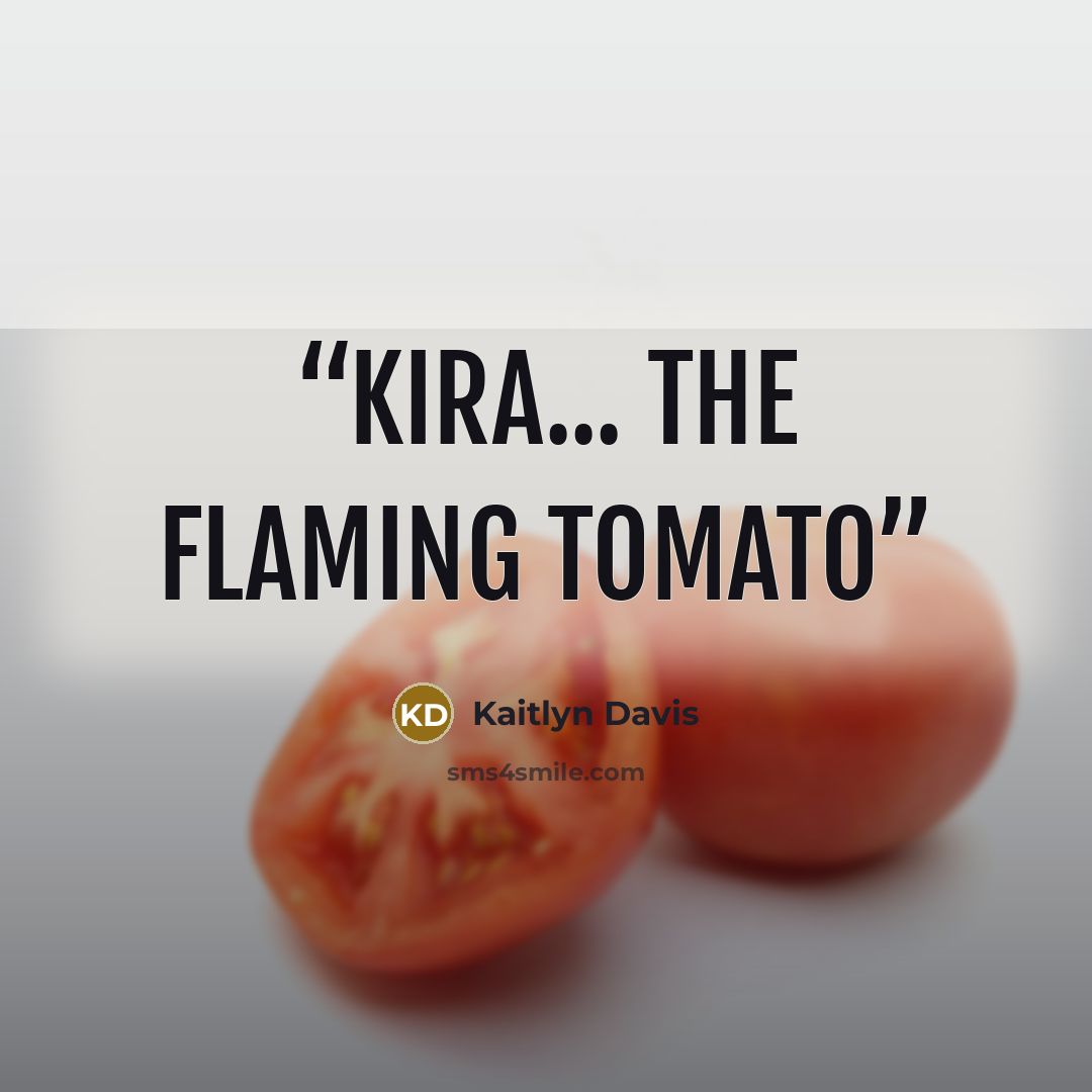 “Kira... the Flaming Tomato” quote by Kaitlyn Davis