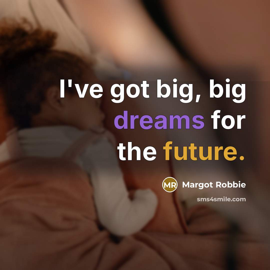 “I've got big, big dreams for the future.” quote by Margot Robbie