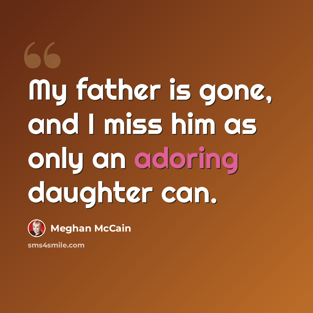 “My father is gone, and I miss him as only an adoring daughter can.” quote by Meghan McCain