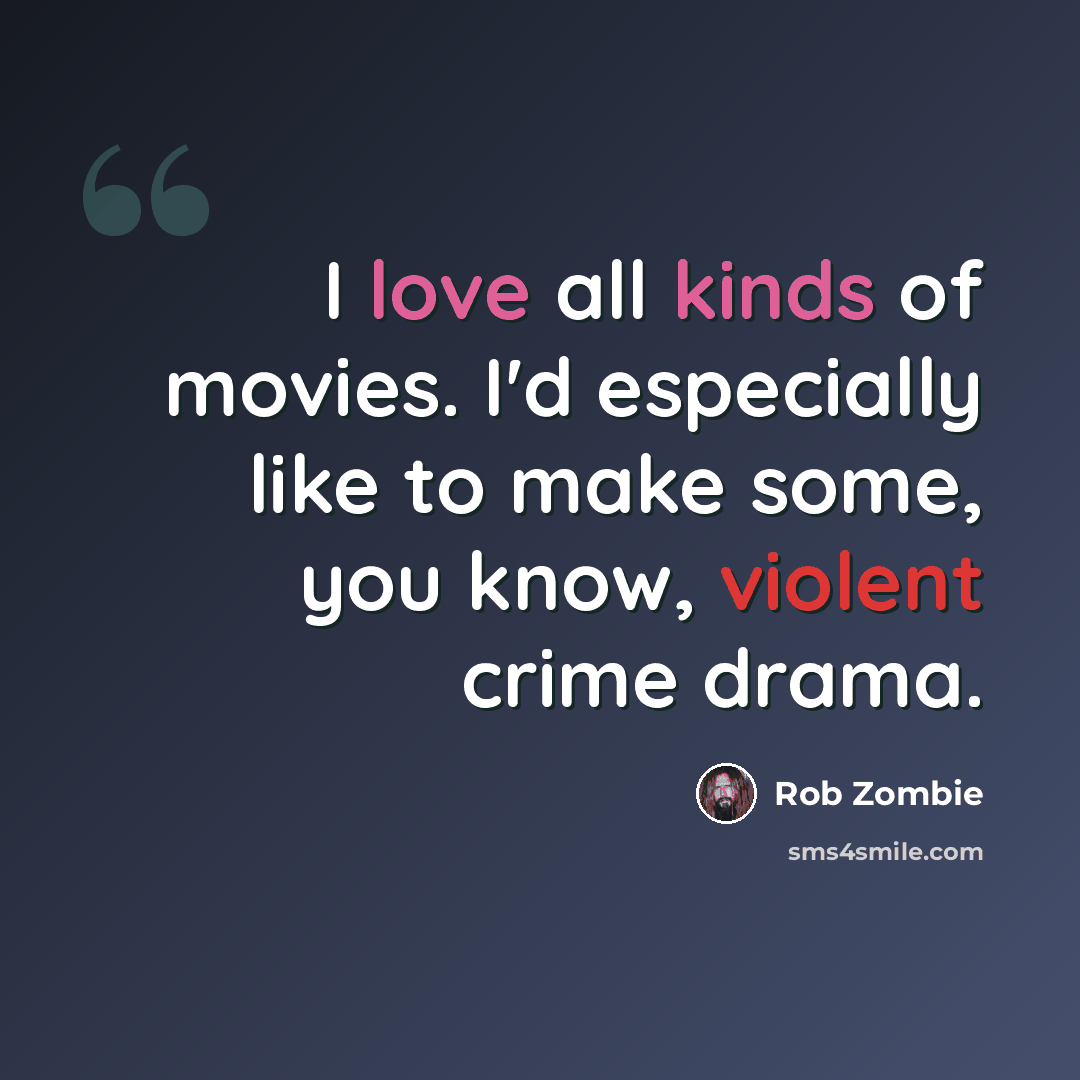 “I love all kinds of movies. I'd especially like to make some, you know, violent crime drama.” quote by Rob Zombie