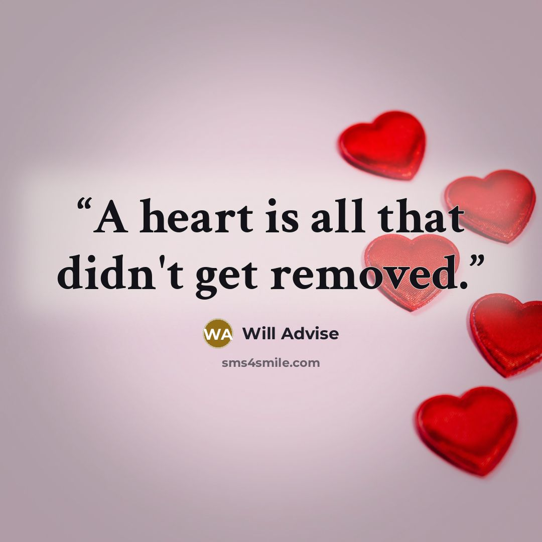 “A heart is all that didn't get removed.” quote by Will Advise