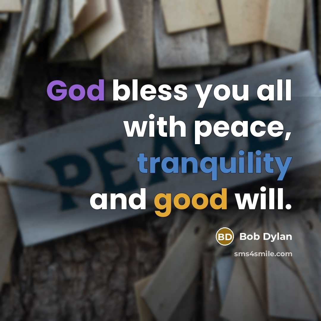 “God bless you all with peace, tranquility and good will.” quote by Bob Dylan