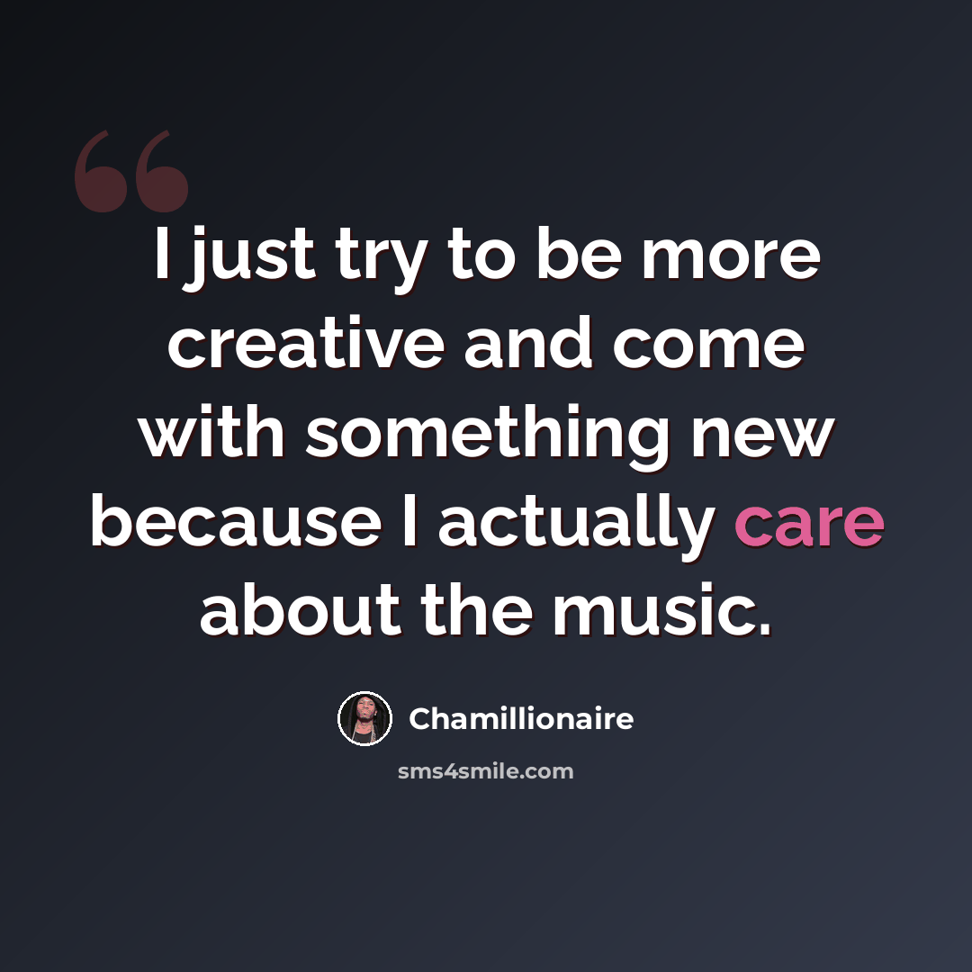 “I just try to be more creative and come with something new because I actually care about the music.” quote by Chamillionaire