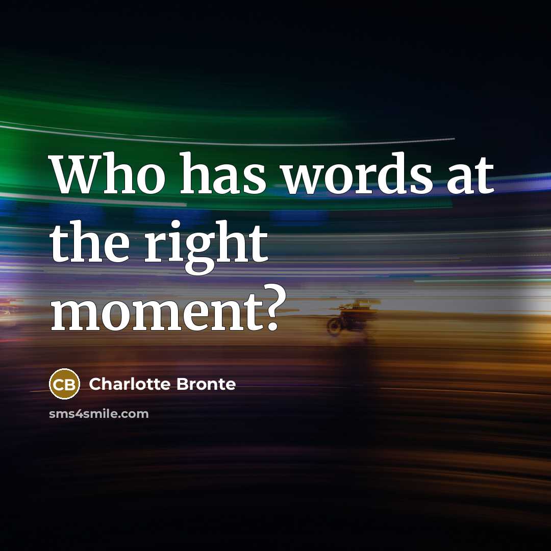 “Who has words at the right moment?” quote by Charlotte Bronte
