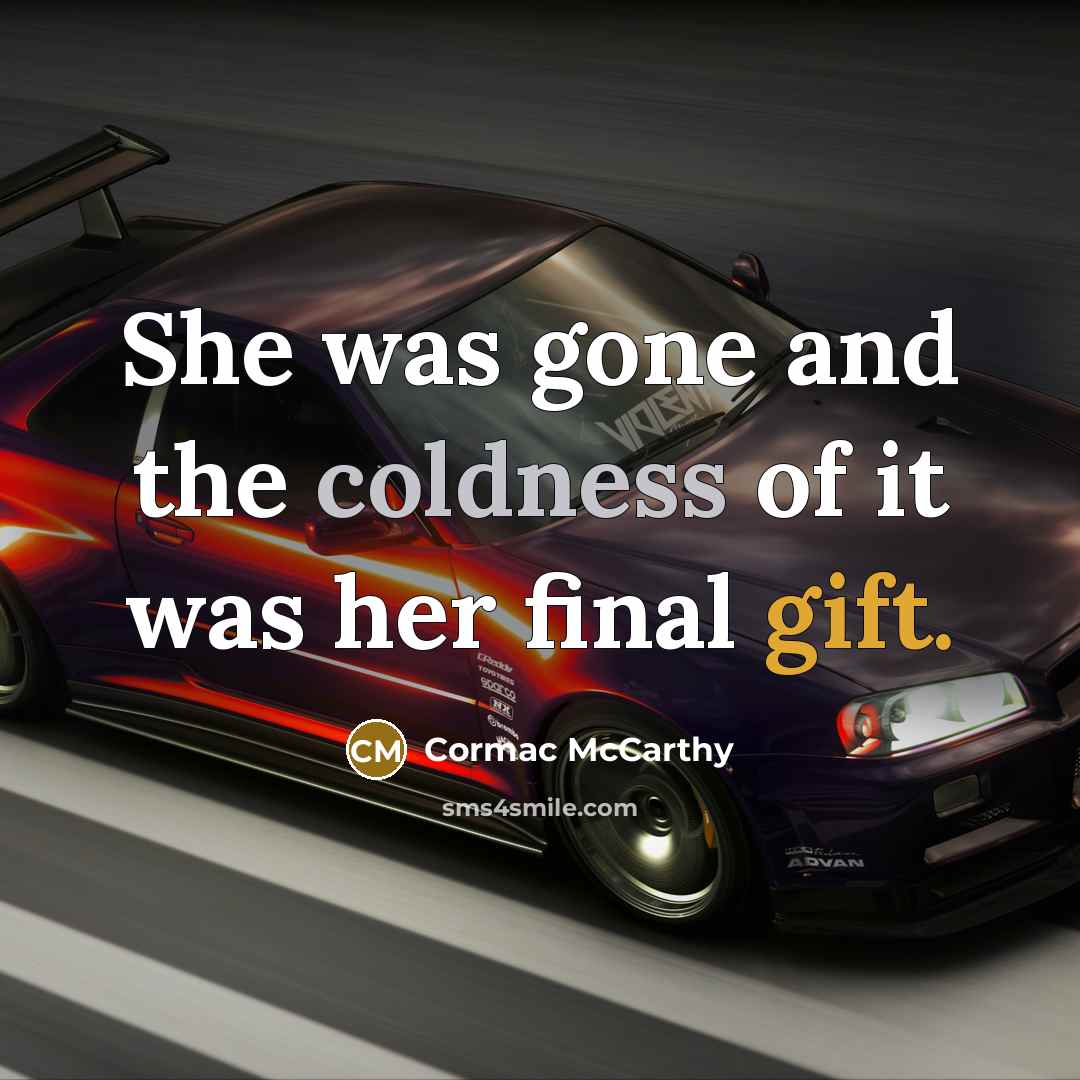 “She was gone and the coldness of it was her final gift.” quote by Cormac McCarthy