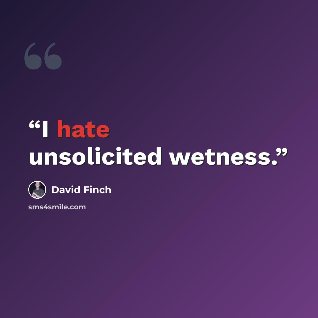 “I hate unsolicited wetness.” quote by David Finch