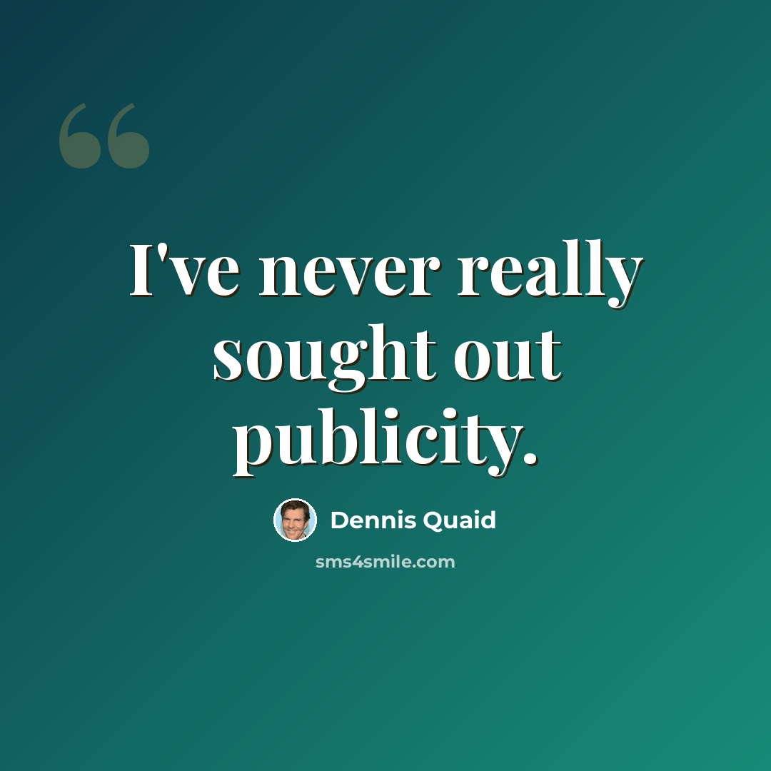 “I've never really sought out publicity.” quote by Dennis Quaid