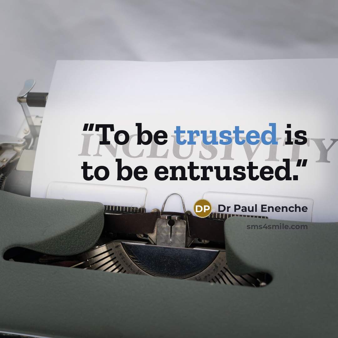 “To be trusted is to be entrusted.” quote by Dr Paul Enenche