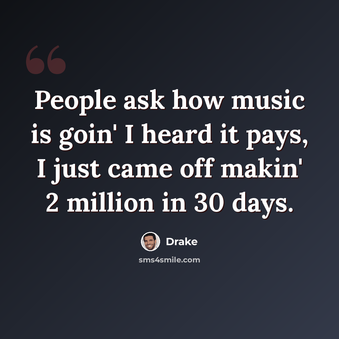 “People ask how music is goin' I heard it pays, I just came off makin' 2 million in 30 days.” quote by Drake